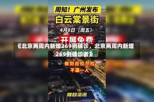 《北京两周内新增269例确诊，北京两周内新增269例确诊者》-第1张图片-多讯网