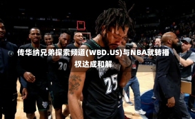 传华纳兄弟探索频道(WBD.US)与NBA就转播权达成和解-第2张图片-多讯网