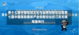 第十七届中国保险文化与品牌创新论坛暨第七届中国保险康养产业创新论坛在江苏无锡隆重举行-第3张图片-多讯网