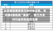 北京银联商务支付牌照被注销，年内第8家机构“离场”，第三方支付行业仍在继续洗牌-第2张图片-多讯网