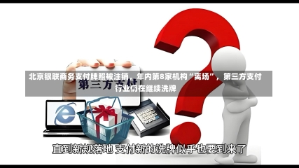 北京银联商务支付牌照被注销，年内第8家机构“离场”，第三方支付行业仍在继续洗牌-第1张图片-多讯网